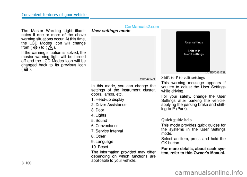 Hyundai Palisade 2020 Owners Manual 3-100
Convenient features of your vehicle
The Master Warning Light illumi-
nates if one or more of the above
warning situations occur. At this time,
the LCD Modes Icon will change
from ( ) to ( ).
If Hyundai Palisade 2020 Owners Manual 3-100
Convenient features of your vehicle
The Master Warning Light illumi-
nates if one or more of the above
warning situations occur. At this time,
the LCD Modes Icon will change
from ( ) to ( ).
If