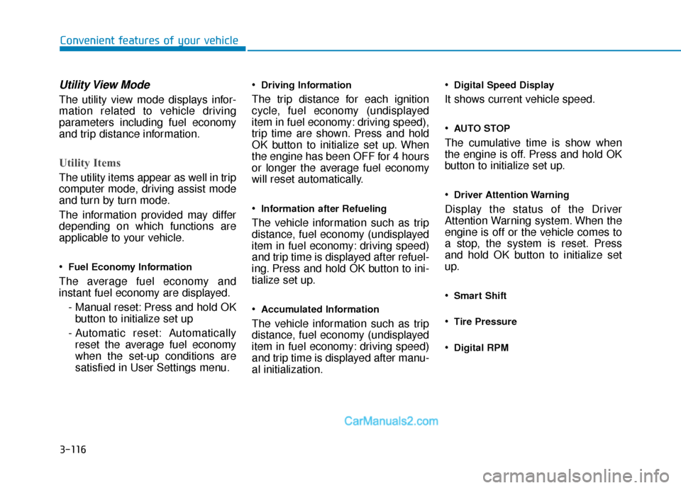 Hyundai Palisade 2020  Owners Manual 3-116
Convenient features of your vehicle
Utility View  Mode
The utility view mode displays infor-
mation related to vehicle driving
parameters including fuel economy
and trip distance information.
Ut