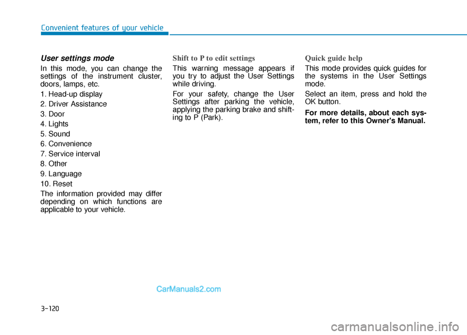 Hyundai Palisade 2020  Owners Manual 3-120
User settings mode
In this mode, you can change the
settings of the instrument cluster,
doors, lamps, etc.
1. Head-up display
2. Driver Assistance
3. Door
4. Lights
5. Sound
6. Convenience
7. Se