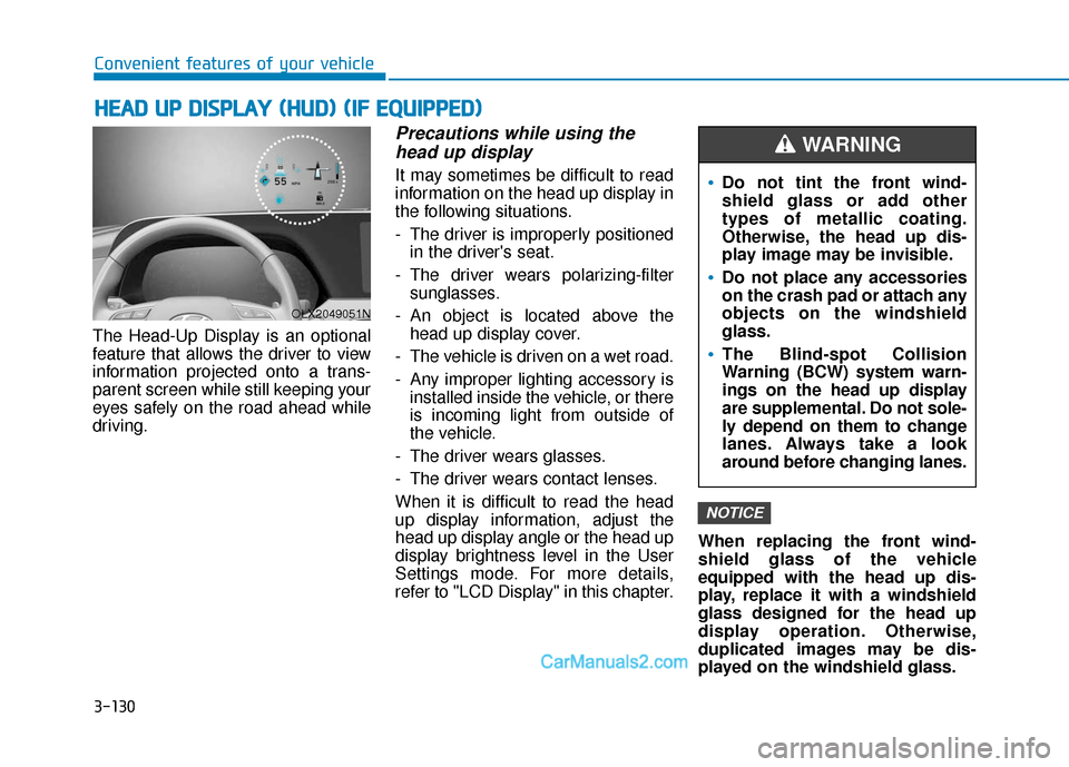 Hyundai Palisade 2020 Owners Manual 3-130
Convenient features of your vehicle
The Head-Up Display is an optional
feature that allows the driver to view
information projected onto a trans-
parent screen while still keeping your
eyes safe Hyundai Palisade 2020 Owners Manual 3-130
Convenient features of your vehicle
The Head-Up Display is an optional
feature that allows the driver to view
information projected onto a trans-
parent screen while still keeping your
eyes safe