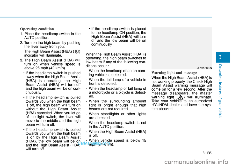 Hyundai Palisade 2020  Owners Manual 3-135
Convenient features of your vehicle
3
Operating condition
1. Place the headlamp switch in theAUTO position.
2. Turn on the high beam by pushing the lever away from you.
The High Beam Assist (HBA