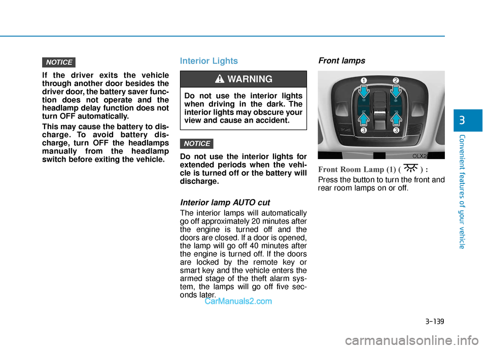 Hyundai Palisade 2020 Owners Manual 3-139
Convenient features of your vehicle
3
If the driver exits the vehicle
through another door besides the
driver door, the battery saver func-
tion does not operate and the
headlamp delay function Hyundai Palisade 2020 Owners Manual 3-139
Convenient features of your vehicle
3
If the driver exits the vehicle
through another door besides the
driver door, the battery saver func-
tion does not operate and the
headlamp delay function
