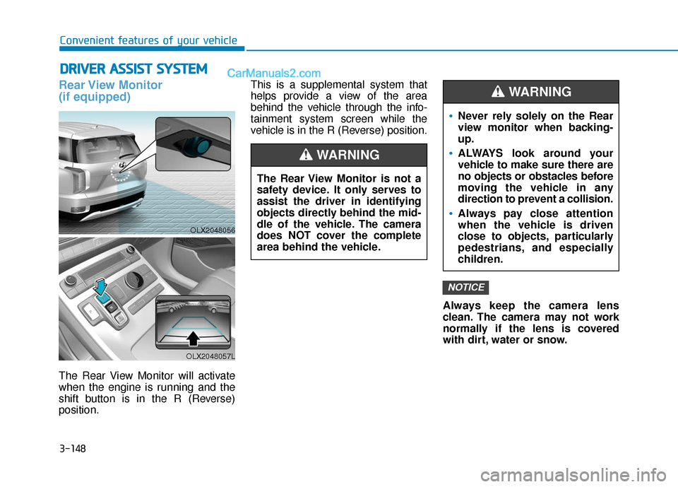 Hyundai Palisade 2020 Owners Manual 3-148
Convenient features of your vehicle
Rear View Monitor
(if equipped)
The Rear View Monitor will activate
when the engine is running and the
shift button is in the R (Reverse)
position.This is a Hyundai Palisade 2020 Owners Manual 3-148
Convenient features of your vehicle
Rear View Monitor
(if equipped)
The Rear View Monitor will activate
when the engine is running and the
shift button is in the R (Reverse)
position.This is a