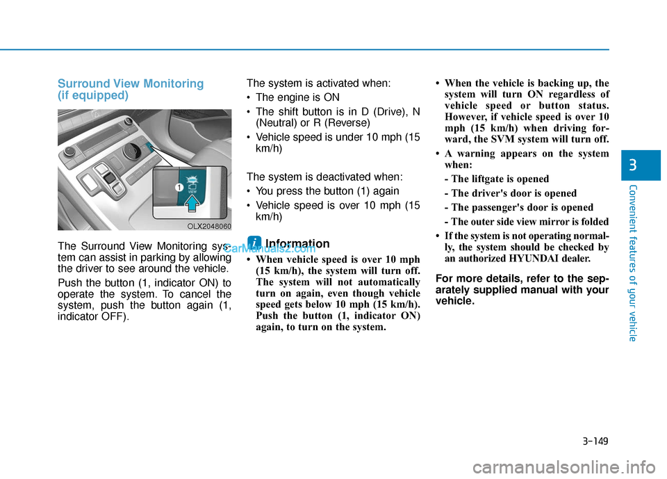 Hyundai Palisade 2020 Owners Manual 3-149
Convenient features of your vehicle
3
Surround View Monitoring
(if equipped)
The Surround View Monitoring sys-
tem can assist in parking by allowing
the driver to see around the vehicle.
Push t Hyundai Palisade 2020 Owners Manual 3-149
Convenient features of your vehicle
3
Surround View Monitoring
(if equipped)
The Surround View Monitoring sys-
tem can assist in parking by allowing
the driver to see around the vehicle.
Push t