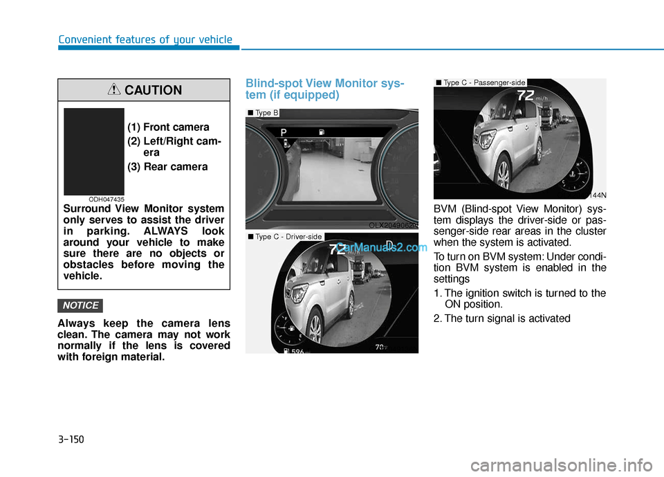 Hyundai Palisade 2020 Owners Manual 3-150
Convenient features of your vehicle
Always keep the camera lens
clean. The camera may not work
normally if the lens is covered
with foreign material.
Blind-spot View Monitor sys-
tem (if equippe Hyundai Palisade 2020 Owners Manual 3-150
Convenient features of your vehicle
Always keep the camera lens
clean. The camera may not work
normally if the lens is covered
with foreign material.
Blind-spot View Monitor sys-
tem (if equippe