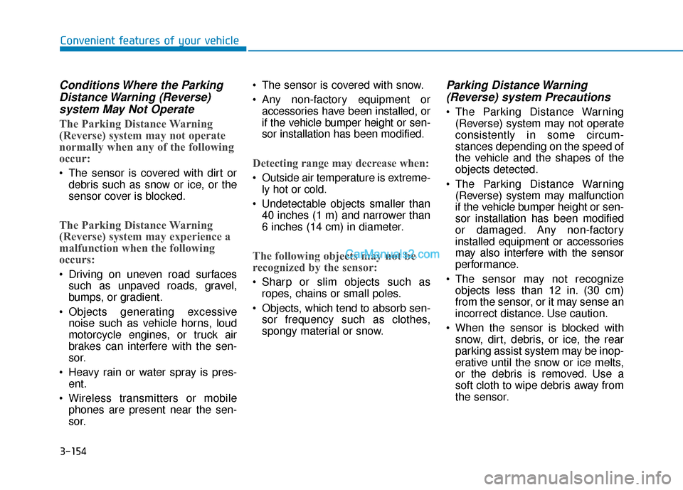 Hyundai Palisade 2020 Owners Guide 3-154
Convenient features of your vehicle
Conditions Where the ParkingDistance Warning (Reverse)system May Not Operate
The Parking Distance Warning
(Reverse) system may not operate
normally when any Hyundai Palisade 2020 Owners Guide 3-154
Convenient features of your vehicle
Conditions Where the ParkingDistance Warning (Reverse)system May Not Operate
The Parking Distance Warning
(Reverse) system may not operate
normally when any