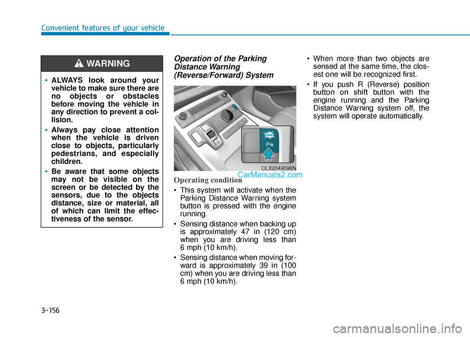 Hyundai Palisade 2020 Owners Guide 3-156
Operation of the ParkingDistance Warning(Reverse/Forward) System
Operating condition
This system will activate when the
Parking Distance Warning system
button is pressed with the engine
running Hyundai Palisade 2020 Owners Guide 3-156
Operation of the ParkingDistance Warning(Reverse/Forward) System
Operating condition
This system will activate when the
Parking Distance Warning system
button is pressed with the engine
running