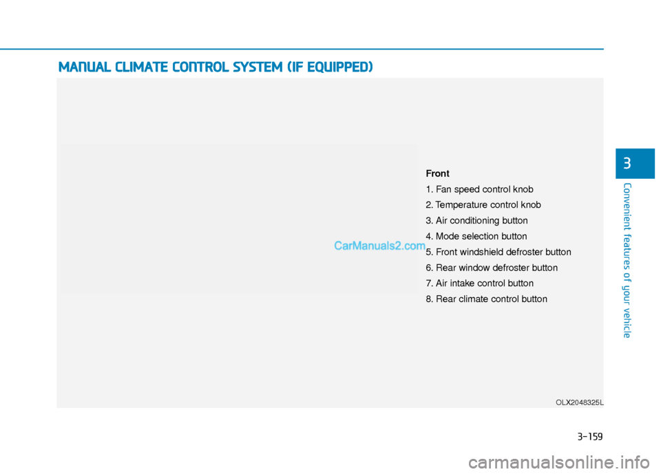Hyundai Palisade 2020 Owners Manual 3-159
Convenient features of your vehicle
3
M
MA
AN
N U
U A
AL
L
C
C L
LI
IM
M A
AT
TE
E
C
C O
O N
NT
TR
R O
O L
L
S
S Y
Y S
ST
T E
EM
M
(
( I
IF
F
E
E Q
Q U
UI
IP
P P
PE
ED
D )
)
OLX20483 Hyundai Palisade 2020 Owners Manual 3-159
Convenient features of your vehicle
3
M
MA
AN
N U
U A
AL
L
C
C L
LI
IM
M A
AT
TE
E
C
C O
O N
NT
TR
R O
O L
L
S
S Y
Y S
ST
T E
EM
M
(
( I
IF
F
E
E Q
Q U
UI
IP
P P
PE
ED
D )
)
OLX20483