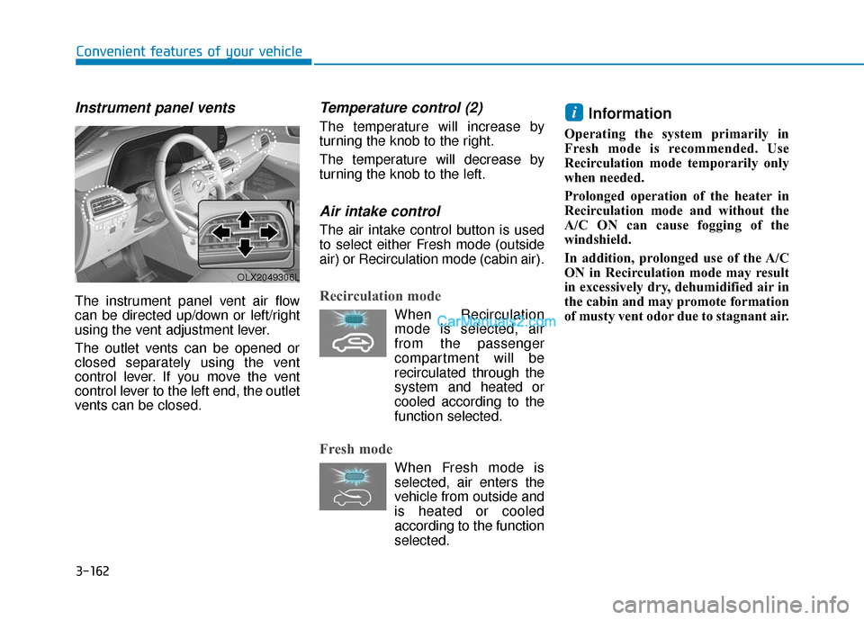 Hyundai Palisade 2020 Owners Manual 3-162
Convenient features of your vehicle
Instrument panel vents
The instrument panel vent air flow
can be directed up/down or left/right
using the vent adjustment lever.
The outlet vents can be opene Hyundai Palisade 2020 Owners Manual 3-162
Convenient features of your vehicle
Instrument panel vents
The instrument panel vent air flow
can be directed up/down or left/right
using the vent adjustment lever.
The outlet vents can be opene