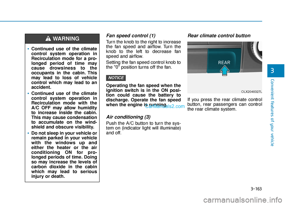 Hyundai Palisade 2020  Owners Manual 3-163
Convenient features of your vehicle
3
Fan speed control (1)
Turn the knob to the right to increase
the fan speed and airflow. Turn the
knob to the left to decrease fan
speed and airflow.
Setting