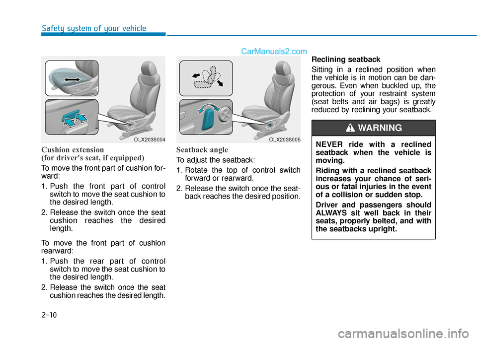 Hyundai Palisade 2020 Owners Guide 2-10
Safety system of your vehicle
Cushion extension 
(for drivers seat, if equipped)
To move the front part of cushion for-
ward:
1. Push the front part of controlswitch to move the seat cushion to
