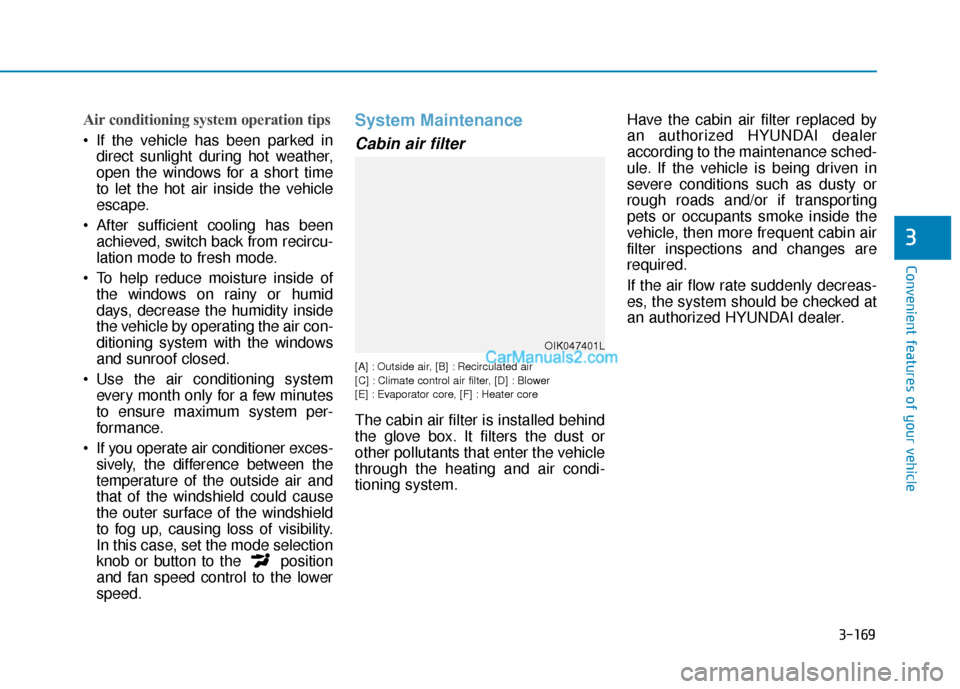 Hyundai Palisade 2020  Owners Manual 3-169
Convenient features of your vehicle
3
Air conditioning system operation tips
 If the vehicle has been parked indirect sunlight during hot weather,
open the windows for a short time
to let the ho