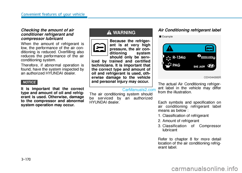 Hyundai Palisade 2020  Owners Manual 3-170
Convenient features of your vehicle
Checking the amount of air conditioner refrigerant andcompressor lubricant
When the amount of refrigerant is
low, the performance of the air con-
ditioning is