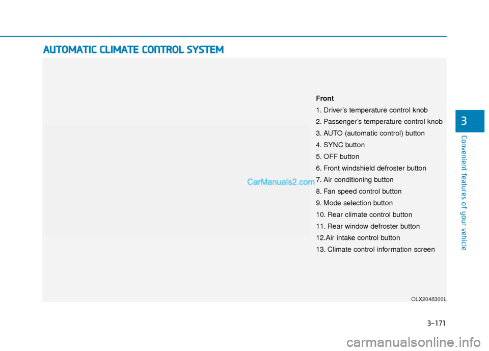 Hyundai Palisade 2020  Owners Manual 3-171
Convenient features of your vehicle
3
A
AU
U T
TO
O M
M A
AT
TI
IC
C  
 C
C L
LI
IM
M A
AT
TE
E 
 C
C O
O N
NT
TR
R O
O L
L 
 S
S Y
Y S
ST
T E
EM
M
OLX2048300L
Front
1. Driver’s temperature co