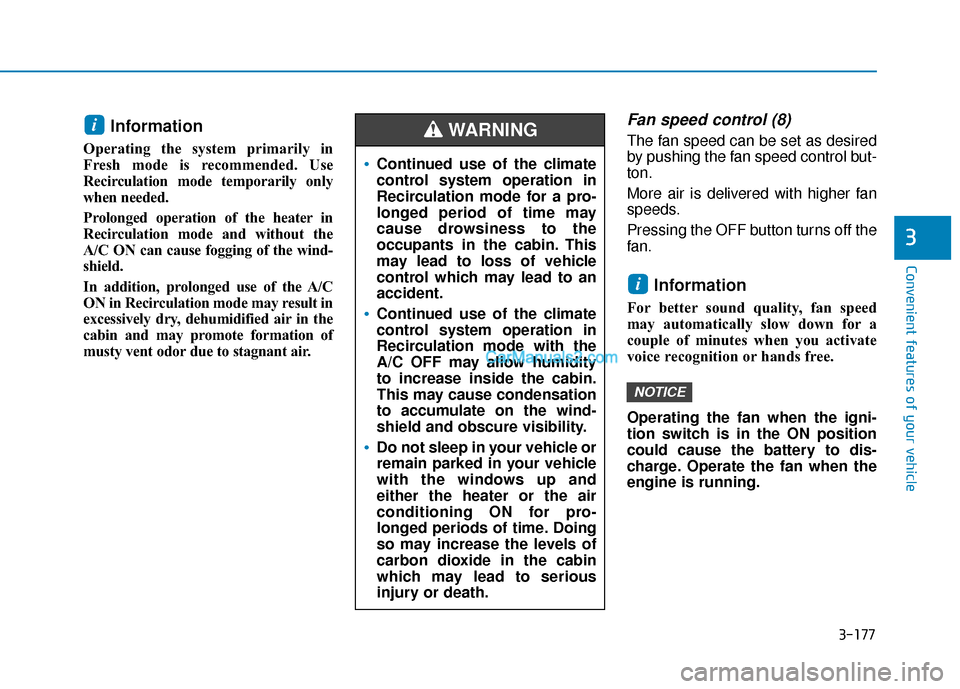 Hyundai Palisade 2020 Owners Manual 3-177
Convenient features of your vehicle
3
Information
Operating the system primarily in
Fresh mode is recommended. Use
Recirculation mode temporarily only
when needed.
Prolonged operation of the he Hyundai Palisade 2020 Owners Manual 3-177
Convenient features of your vehicle
3
Information
Operating the system primarily in
Fresh mode is recommended. Use
Recirculation mode temporarily only
when needed.
Prolonged operation of the he
