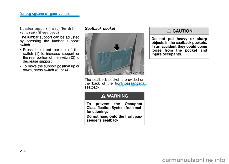 Hyundai Palisade 2020 Owners Guide 2-12
Safety system of your vehicle
Lumbar support (4way) (for dri-
ver’s seat) (if equipped)
The lumbar support can be adjusted
by pressing the lumbar support
switch.
 Press the front portion of the