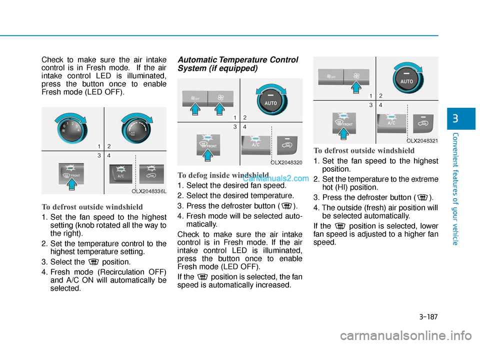 Hyundai Palisade 2020 Owners Manual 3-187
Convenient features of your vehicle
3
Check to make sure the air intake
control is in Fresh mode. If the air
intake control LED is illuminated,
press the button once to enable
Fresh mode (LED OF Hyundai Palisade 2020 Owners Manual 3-187
Convenient features of your vehicle
3
Check to make sure the air intake
control is in Fresh mode. If the air
intake control LED is illuminated,
press the button once to enable
Fresh mode (LED OF