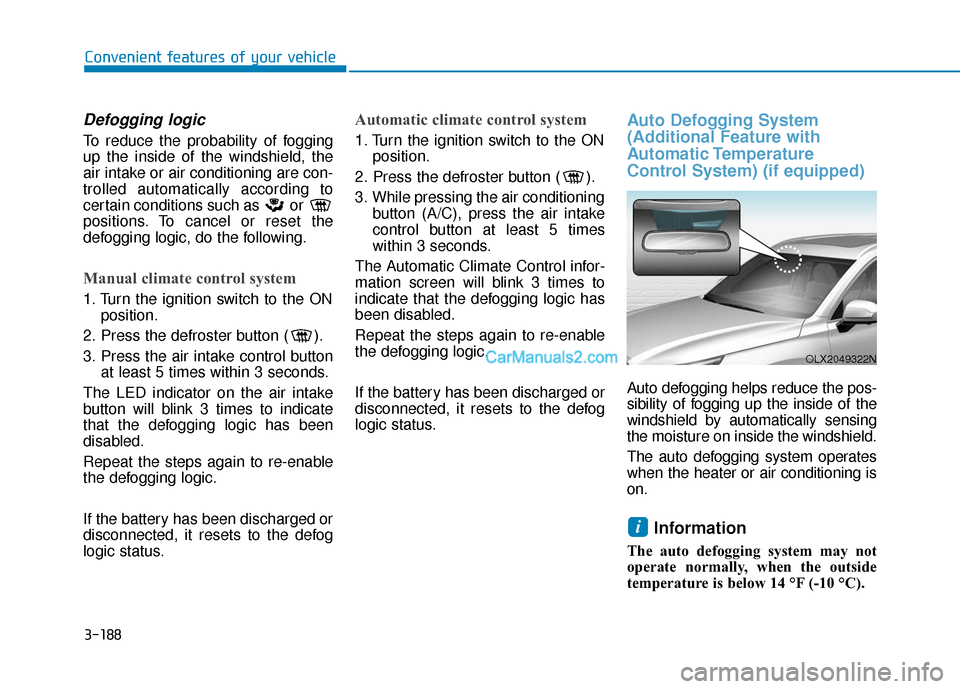 Hyundai Palisade 2020 Owners Manual 3-188
Convenient features of your vehicle
Defogging logic
To reduce the probability of fogging
up the inside of the windshield, the
air intake or air conditioning are con-
trolled automatically accord Hyundai Palisade 2020 Owners Manual 3-188
Convenient features of your vehicle
Defogging logic
To reduce the probability of fogging
up the inside of the windshield, the
air intake or air conditioning are con-
trolled automatically accord