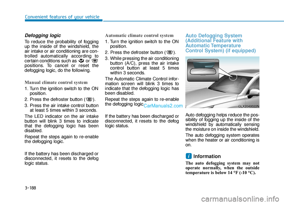 Hyundai Palisade 2020  Owners Manual 3-188
Convenient features of your vehicle
Defogging logic
To reduce the probability of fogging
up the inside of the windshield, the
air intake or air conditioning are con-
trolled automatically accord