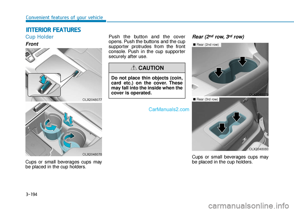 Hyundai Palisade 2020 Owners Manual 3-194
Convenient features of your vehicle
Cup Holder
Front
Cups or small beverages cups may
be placed in the cup holders.Push the button and the cover
opens. Push the buttons and the cup
supporter pro Hyundai Palisade 2020 Owners Manual 3-194
Convenient features of your vehicle
Cup Holder
Front
Cups or small beverages cups may
be placed in the cup holders.Push the button and the cover
opens. Push the buttons and the cup
supporter pro