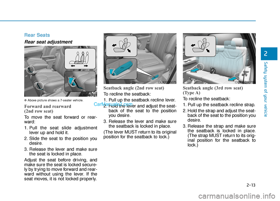 Hyundai Palisade 2020  Owners Manual 2-13
Safety system of your vehicle
2
Rear Seats 
Rear seat adjustment
❈Above picture shows a 7-seater vehicle.
Forward and rearward 
(2nd row seat)
To move the seat forward or rear-
ward:
1. Pull th