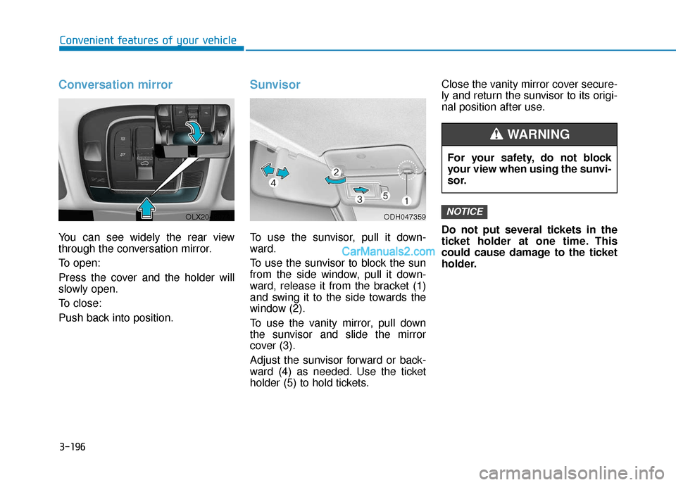 Hyundai Palisade 2020 Owners Manual 3-196
Convenient features of your vehicle
Conversation mirror
You can see widely the rear view
through the conversation mirror.
To open:
Press the cover and the holder will
slowly open.
To close:
Push Hyundai Palisade 2020 Owners Manual 3-196
Convenient features of your vehicle
Conversation mirror
You can see widely the rear view
through the conversation mirror.
To open:
Press the cover and the holder will
slowly open.
To close:
Push