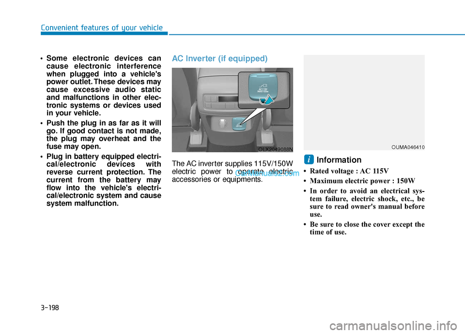 Hyundai Palisade 2020 Owners Manual 3-198
Convenient features of your vehicle
Some electronic devices cancause electronic interference
when plugged into a vehicles
power outlet. These devices may
cause excessive audio static
and malfu Hyundai Palisade 2020 Owners Manual 3-198
Convenient features of your vehicle
Some electronic devices cancause electronic interference
when plugged into a vehicles
power outlet. These devices may
cause excessive audio static
and malfu