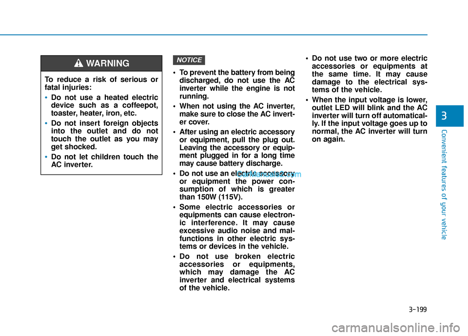 Hyundai Palisade 2020 Owners Manual 3-199
Convenient features of your vehicle
3
To prevent the battery from beingdischarged, do not use the AC
inverter while the engine is not
running.
When not using the AC inverter, make sure to clos Hyundai Palisade 2020 Owners Manual 3-199
Convenient features of your vehicle
3
To prevent the battery from beingdischarged, do not use the AC
inverter while the engine is not
running.
When not using the AC inverter, make sure to clos
