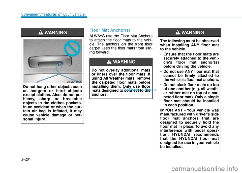 Hyundai Palisade 2020 Owners Manual 3-204
Convenient features of your vehicle
Floor Mat Anchor(s)
ALWAYS use the Floor Mat Anchors
to attach the floor mats to the vehi-
cle. The anchors on the front floor
carpet keep the floor mats from Hyundai Palisade 2020 Owners Manual 3-204
Convenient features of your vehicle
Floor Mat Anchor(s)
ALWAYS use the Floor Mat Anchors
to attach the floor mats to the vehi-
cle. The anchors on the front floor
carpet keep the floor mats from