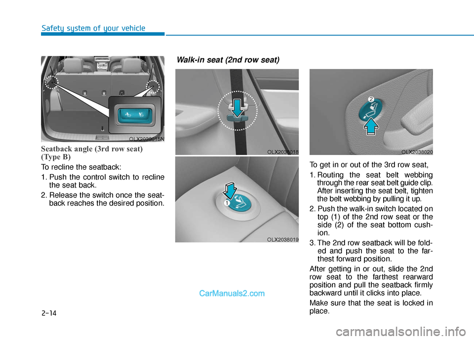 Hyundai Palisade 2020 Owners Guide 2-14
Seatback angle (3rd row seat)
(Type B)
To recline the seatback:
1. Push the control switch to reclinethe seat back.
2. Release the switch once the seat- back reaches the desired position. To get Hyundai Palisade 2020 Owners Guide 2-14
Seatback angle (3rd row seat)
(Type B)
To recline the seatback:
1. Push the control switch to reclinethe seat back.
2. Release the switch once the seat- back reaches the desired position. To get