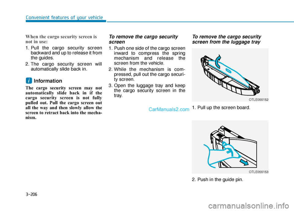 Hyundai Palisade 2020 Owners Manual 3-206
Convenient features of your vehicle
When the cargo security screen is
not in use:
1. Pull the cargo security screenbackward and up to release it from
the guides.
2. The cargo security screen wil Hyundai Palisade 2020 Owners Manual 3-206
Convenient features of your vehicle
When the cargo security screen is
not in use:
1. Pull the cargo security screenbackward and up to release it from
the guides.
2. The cargo security screen wil