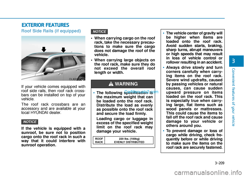 Hyundai Palisade 2020 Owners Manual 3-209
Convenient features of your vehicle
3
Roof Side Rails (if equipped)
If your vehicle comes equipped with
roof side rails, then roof rack cross-
bars can be installed on top of your
vehicle.
The r Hyundai Palisade 2020 Owners Manual 3-209
Convenient features of your vehicle
3
Roof Side Rails (if equipped)
If your vehicle comes equipped with
roof side rails, then roof rack cross-
bars can be installed on top of your
vehicle.
The r
