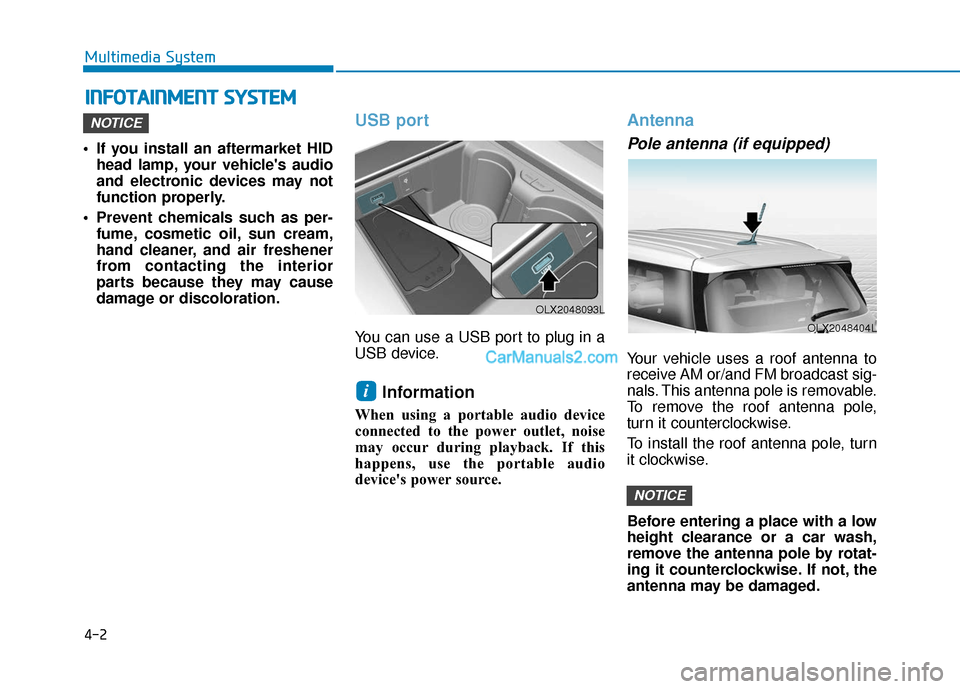 Hyundai Palisade 2020 Owners Manual 4-2
Multimedia System
• If you install an aftermarket HID head lamp, your vehicles audio
and electronic devices may not
function properly.
Prevent chemicals such as per- fume, cosmetic oil, sun cr Hyundai Palisade 2020 Owners Manual 4-2
Multimedia System
• If you install an aftermarket HID head lamp, your vehicles audio
and electronic devices may not
function properly.
Prevent chemicals such as per- fume, cosmetic oil, sun cr
