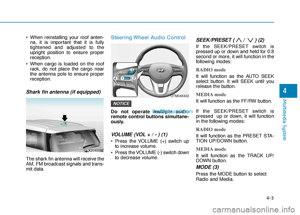 Hyundai Palisade 2020  Owners Manual • When reinstalling your roof anten-na, it is important that it is fully
tightened and adjusted to the
upright position to ensure proper
reception.
 When cargo is loaded on the roof rack, do not pla