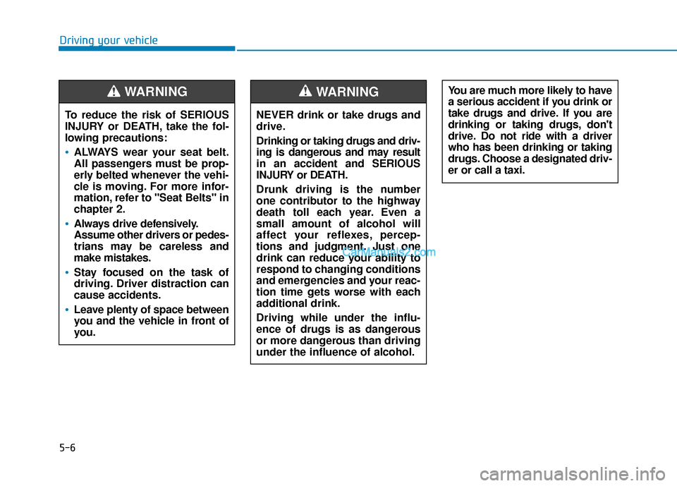 Hyundai Palisade 2020 Owners Manual 5-6
Driving your vehicleNEVER drink or take drugs and
drive.
Drinking or taking drugs and driv-
ing is dangerous and may result
in an accident and SERIOUS
INJURY or DEATH.
Drunk driving is the number
Hyundai Palisade 2020 Owners Manual 5-6
Driving your vehicleNEVER drink or take drugs and
drive.
Drinking or taking drugs and driv-
ing is dangerous and may result
in an accident and SERIOUS
INJURY or DEATH.
Drunk driving is the number