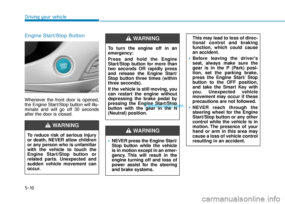Hyundai Palisade 2020 Owners Manual 5-10
Driving your vehicle
Engine Start/Stop Button
Whenever the front door is opened,
the Engine Start/Stop button will illu-
minate and will go off 30 seconds
after the door is closed.
NEVER press th Hyundai Palisade 2020 Owners Manual 5-10
Driving your vehicle
Engine Start/Stop Button
Whenever the front door is opened,
the Engine Start/Stop button will illu-
minate and will go off 30 seconds
after the door is closed.
NEVER press th