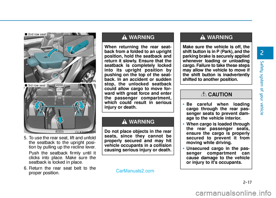 Hyundai Palisade 2020  Owners Manual 2-17
Safety system of your vehicle
2
5. To use the rear seat, lift and unfoldthe seatback to the upright posi-
tion by pulling up the recline lever.
Push the seatback firmly until it
clicks into place