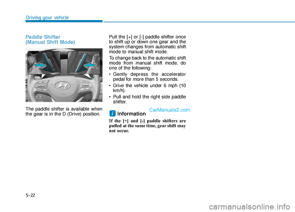 Hyundai Palisade 2020  Owners Manual 5-22
Driving your vehicle
Paddle Shifter 
(Manual Shift Mode)
The paddle shifter is available when
the gear is in the D (Drive) position.Pull the [+] or [-] paddle shifter once
to shift up or down one