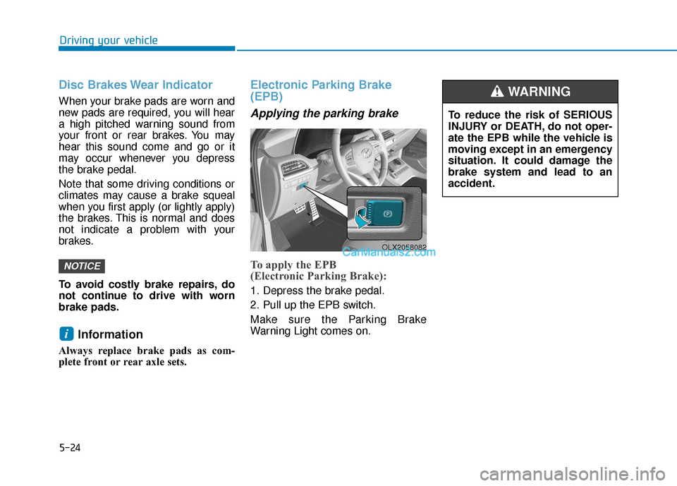 Hyundai Palisade 2020 Owners Manual 5-24
Driving your vehicle
Disc Brakes Wear Indicator
When your brake pads are worn and
new pads are required, you will hear
a high pitched warning sound from
your front or rear brakes. You may
hear th Hyundai Palisade 2020 Owners Manual 5-24
Driving your vehicle
Disc Brakes Wear Indicator
When your brake pads are worn and
new pads are required, you will hear
a high pitched warning sound from
your front or rear brakes. You may
hear th