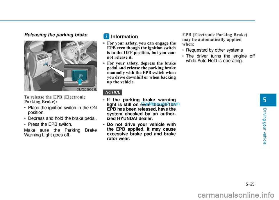 Hyundai Palisade 2020 Owners Manual 5-25
Driving your vehicle
5
Releasing the parking brake
To release the EPB (Electronic
Parking Brake):
Place the ignition switch in the ONposition.
Depress and hold the brake pedal.
Press the EPB s Hyundai Palisade 2020 Owners Manual 5-25
Driving your vehicle
5
Releasing the parking brake
To release the EPB (Electronic
Parking Brake):
Place the ignition switch in the ONposition.
Depress and hold the brake pedal.
Press the EPB s