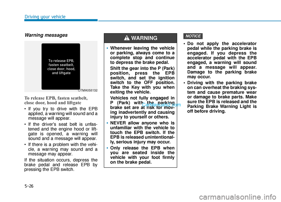 Hyundai Palisade 2020 Owners Manual 5-26
Driving your vehicle
Warning messages
To release EPB, fasten seatbelt,
close door, hood and liftgate
If you try to drive with the EPBapplied, a warning will sound and a
message will appear.
If Hyundai Palisade 2020 Owners Manual 5-26
Driving your vehicle
Warning messages
To release EPB, fasten seatbelt,
close door, hood and liftgate
If you try to drive with the EPBapplied, a warning will sound and a
message will appear.
If