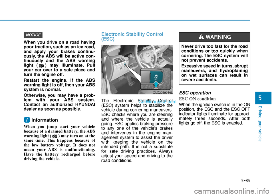Hyundai Palisade 2020 Owners Manual 5-35
Driving your vehicle
5
When you drive on a road having
poor traction, such as an icy road,
and apply your brakes continu-
ously, the ABS will be active con-
tinuously and the ABS warning
light ( Hyundai Palisade 2020 Owners Manual 5-35
Driving your vehicle
5
When you drive on a road having
poor traction, such as an icy road,
and apply your brakes continu-
ously, the ABS will be active con-
tinuously and the ABS warning
light (
