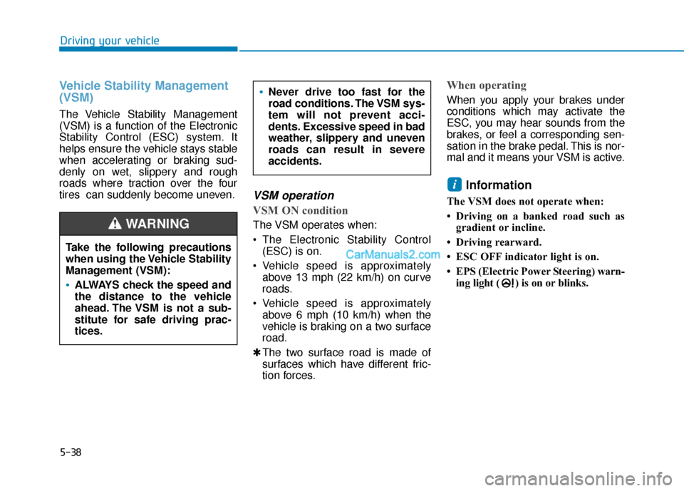 Hyundai Palisade 2020 Owners Manual 5-38
Driving your vehicle
Vehicle Stability Management
(VSM)
The Vehicle Stability Management
(VSM) is a function of the Electronic
Stability Control (ESC) system. It
helps ensure the vehicle stays st Hyundai Palisade 2020 Owners Manual 5-38
Driving your vehicle
Vehicle Stability Management
(VSM)
The Vehicle Stability Management
(VSM) is a function of the Electronic
Stability Control (ESC) system. It
helps ensure the vehicle stays st