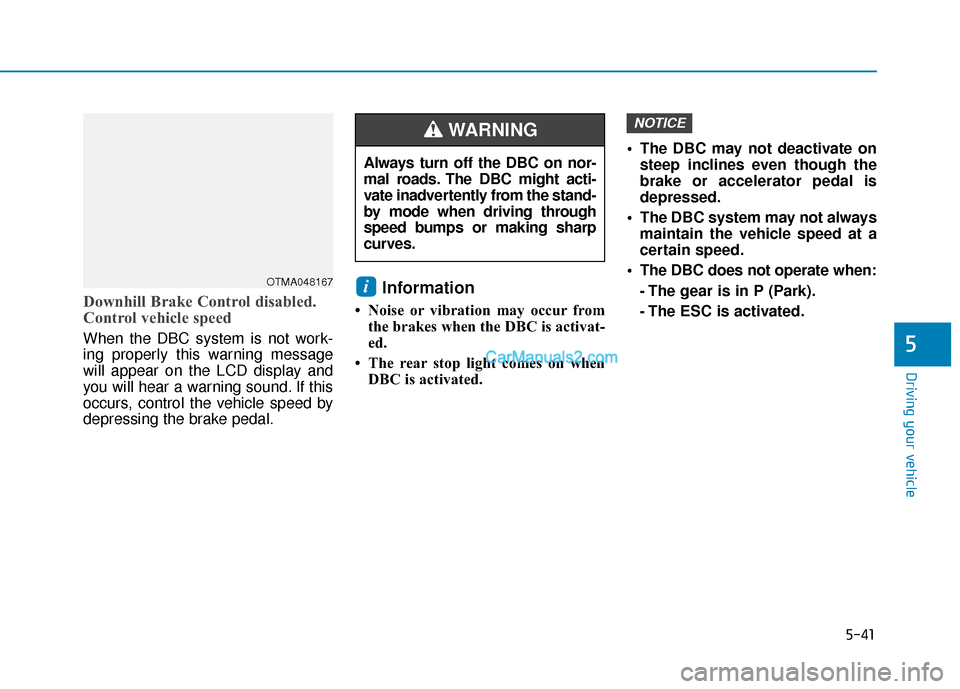 Hyundai Palisade 2020 Owners Manual 5-41
Driving your vehicle
5
Downhill Brake Control disabled.
Control vehicle speed
When the DBC system is not work-
ing properly this warning message
will appear on the LCD display and
you will hear a Hyundai Palisade 2020 Owners Manual 5-41
Driving your vehicle
5
Downhill Brake Control disabled.
Control vehicle speed
When the DBC system is not work-
ing properly this warning message
will appear on the LCD display and
you will hear a
