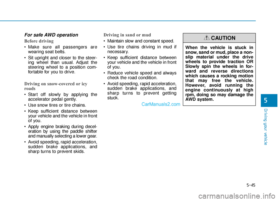 Hyundai Palisade 2020  Owners Manual 5-45
Driving your vehicle
5
For safe AWD operation
Before driving
 Make sure all passengers arewearing seat belts.
 Sit upright and closer to the steer- ing wheel than usual. Adjust the
steering wheel