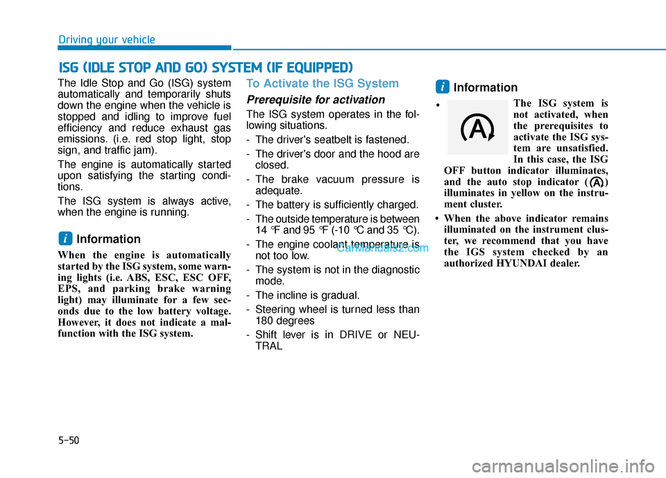 Hyundai Palisade 2020  Owners Manual 5-50
Driving your vehicle
The Idle Stop and Go (ISG) system
automatically and temporarily shuts
down the engine when the vehicle is
stopped and idling to improve fuel
efficiency and reduce exhaust gas