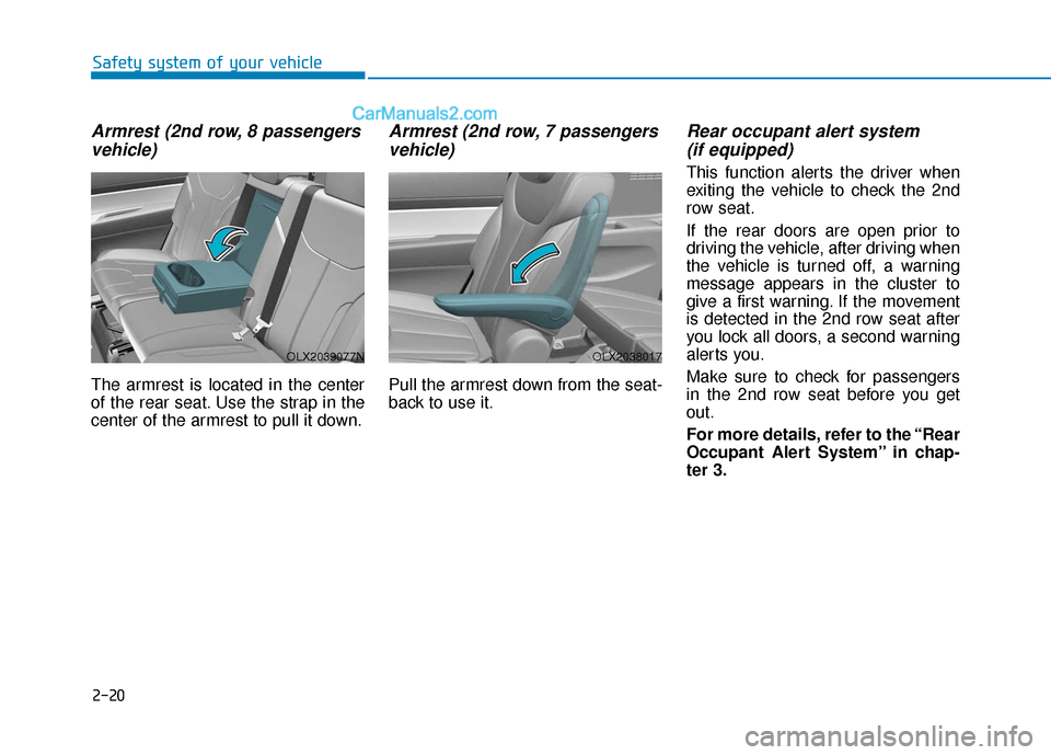 Hyundai Palisade 2020 Owners Guide 2-20
Armrest (2nd row, 8 passengersvehicle)
The armrest is located in the center
of the rear seat. Use the strap in the
center of the armrest to pull it down.
Armrest (2nd row, 7 passengersvehicle)
Pu Hyundai Palisade 2020 Owners Guide 2-20
Armrest (2nd row, 8 passengersvehicle)
The armrest is located in the center
of the rear seat. Use the strap in the
center of the armrest to pull it down.
Armrest (2nd row, 7 passengersvehicle)
Pu