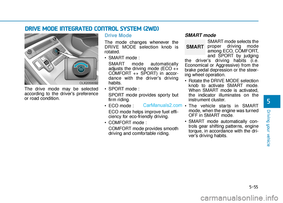 Hyundai Palisade 2020 Owners Manual 5-55
Driving your vehicle
5
The drive mode may be selected
according to the drivers preference
or road condition.
Drive Mode
The mode changes whenever the
DRIVE MODE selection knob is
rotated.
SMART Hyundai Palisade 2020 Owners Manual 5-55
Driving your vehicle
5
The drive mode may be selected
according to the drivers preference
or road condition.
Drive Mode
The mode changes whenever the
DRIVE MODE selection knob is
rotated.
SMART