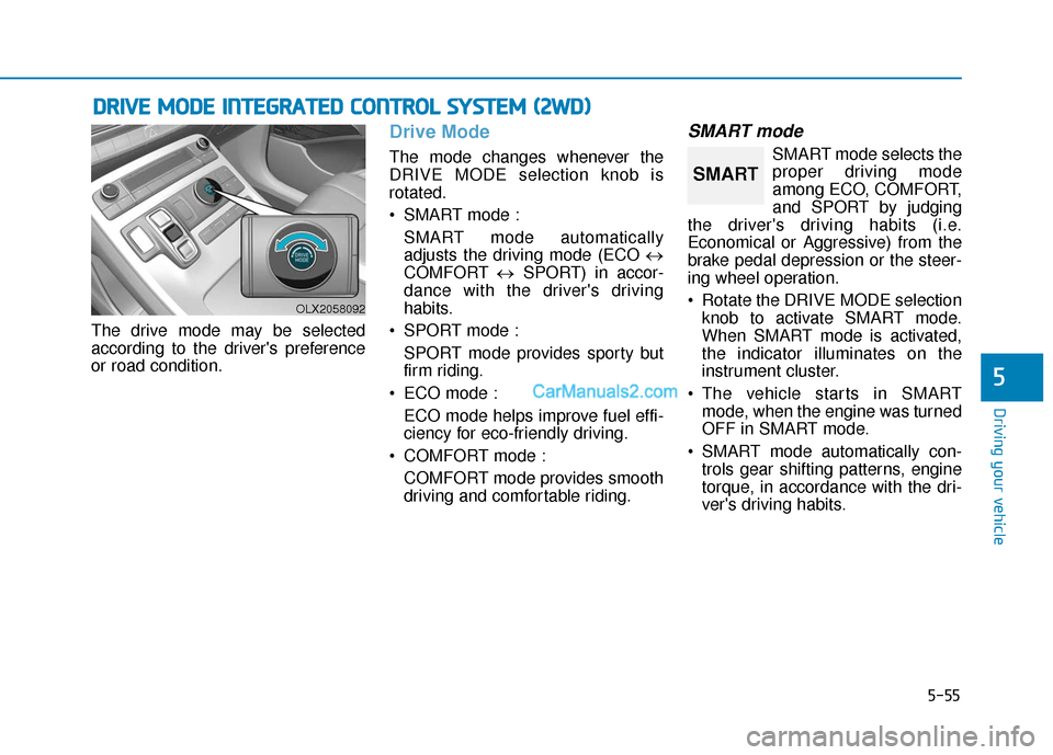 Hyundai Palisade 2020  Owners Manual 5-55
Driving your vehicle
5
The drive mode may be selected
according to the drivers preference
or road condition.
Drive Mode
The mode changes whenever the
DRIVE MODE selection knob is
rotated.
 SMART