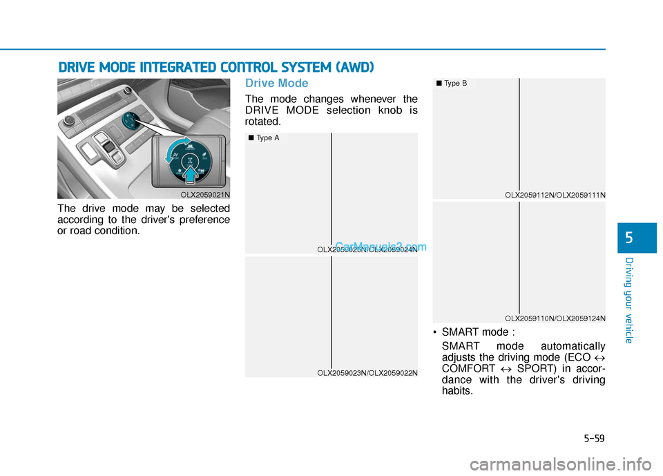 Hyundai Palisade 2020 Owners Manual 5-59
Driving your vehicle
5
The drive mode may be selected
according to the drivers preference
or road condition.
Drive Mode
The mode changes whenever the
DRIVE MODE selection knob is
rotated. SMART Hyundai Palisade 2020 Owners Manual 5-59
Driving your vehicle
5
The drive mode may be selected
according to the drivers preference
or road condition.
Drive Mode
The mode changes whenever the
DRIVE MODE selection knob is
rotated. SMART